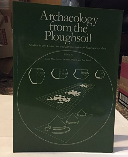 Stock image for Archaeology from the Ploughsoil: Studies in the Collection and Interpretation of Field Survey Data (Sheffield Excavation Reports (John Collis)) for sale by GF Books, Inc.