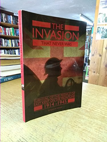 Beispielbild fr The Invasion That Never Was: Survival of the People of East Kent on the Frontline 1914 - 1945 zum Verkauf von AwesomeBooks