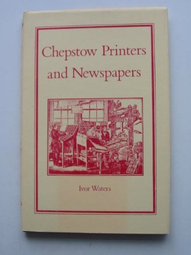 Chepstow Printers and Newspapers (9780906134122) by Waters, Ivor