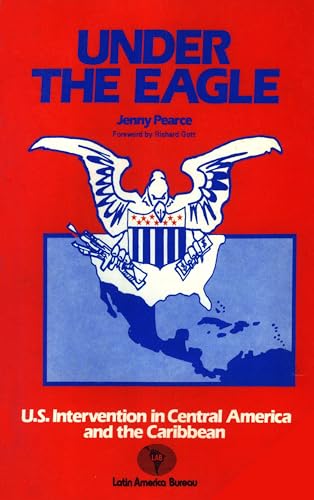 Under The Eagle: United States Intervention in Central America and the Caribbean (9780906156124) by Pearce, Jenny