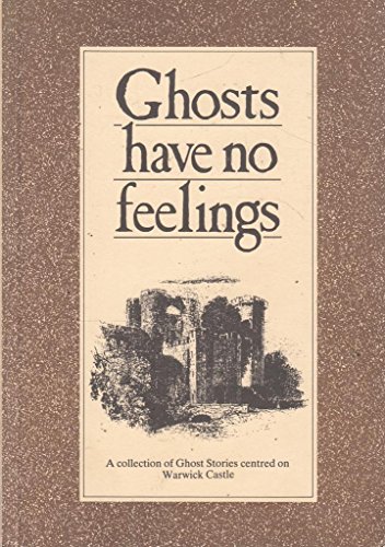 Stock image for Ghosts have no feelings: A collection of Ghost Stories centred on Warwick Castle for sale by madelyns books