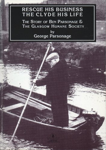 Stock image for Rescue His Business, the Clyde His Life: Story of Ben Parsonage and the Glasgow Humane Society for sale by WorldofBooks