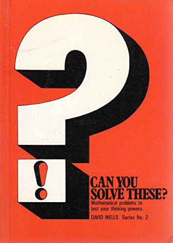 Can You Solve These? : Mathematical Problems to Test Your Thinking Powers - Wells, David