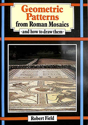 Geometric Patterns from Roman Mosaics: And How to Draw Them - Field, Robert