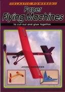 Paper Flying Machines: Elastic Powered Models to Cut Out and Glue Together (9780906212936) by Andrews, John