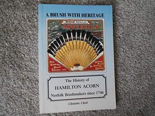 Stock image for Brush with Heritage: The History of Hamilton Acorn Norfolk Brushmakers Since 1746 for sale by WorldofBooks