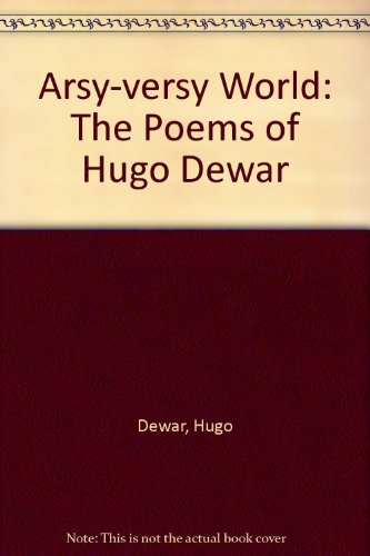 Imagen de archivo de Arsy-versy World: The Poems of Hugo Dewar Dewar, Hugo a la venta por Re-Read Ltd