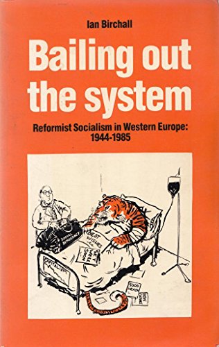 Imagen de archivo de Bailing Out the System: Reformist Socialism in Western Europe, 1944-85 a la venta por WorldofBooks