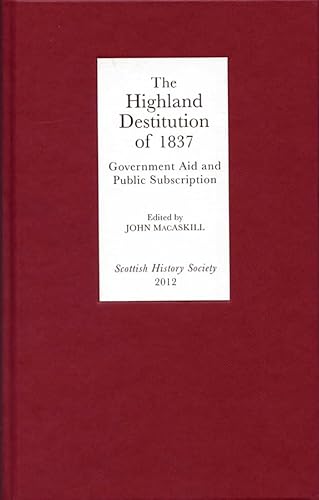 Stock image for The Highland Destitution of 1837: Government Aid and Public Subscription (Scottish History Society 6th Series) for sale by WorldofBooks
