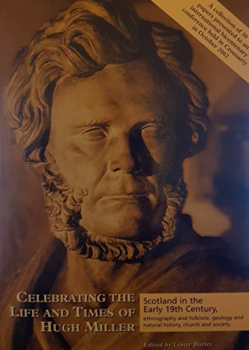 Stock image for CELEBRATING THE LIFE AND TIMES OF HUGH MILLER: SCOTLAND IN THE EARLY 19TH CENTURY - ETHNOGRAPHY AND FOLKLORE, GEOLOGY AND NATURAL HISTORY, CHURCH AND SOCIETY. for sale by Cambridge Rare Books