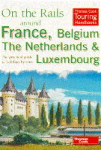 Beispielbild fr On the Rails Around France, Belgium, the Netherlands and Luxembourg: The Practical Guide to Holidays by Train (Thomas Cook Touring Handbooks) zum Verkauf von WorldofBooks