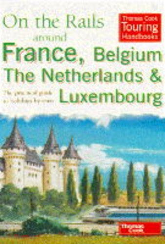 9780906273562: On the Rails Around France, Belgium, the Netherlands and Luxembourg: The Practical Guide to Holidays by Train (Thomas Cook Touring Handbooks) [Idioma Ingls]