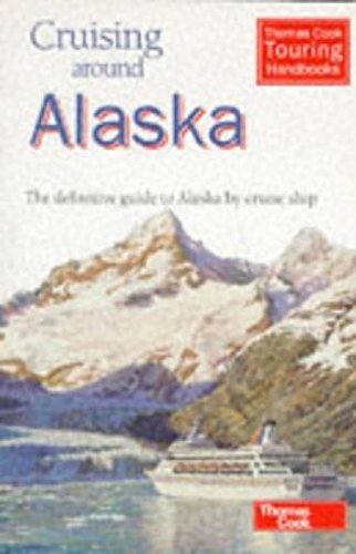 Stock image for Cruising Around Alaska: The Definitive Guide to Alaska by Cruise Ships (Thomas Cook Touring Handbooks) for sale by WorldofBooks