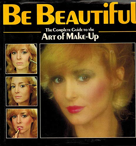 Stock image for Be Beautiful: The Complete Guide to the Art of Make-Up for sale by WorldofBooks