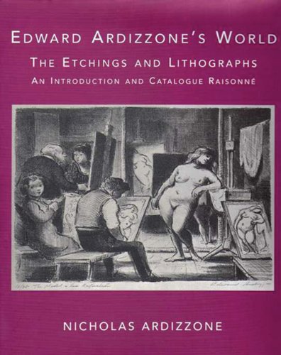 Edward Ardizzone's World. The Etchings and Lithographs. A Introduction and a Catalogue Raisonne.