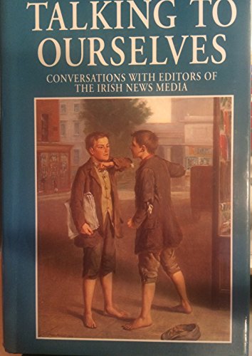 Stock image for Talking to Ourselves: Conversations with Editors of the Irish News Media for sale by ThriftBooks-Dallas