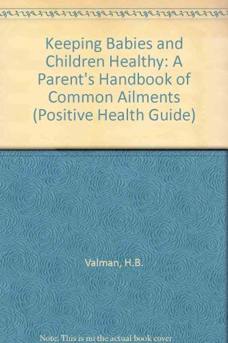 Imagen de archivo de Keeping Babies and Children Healthy: A Parent's Handbook of Common Ailments (Positive Health Guide) a la venta por Goldstone Books