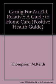 Beispielbild fr Caring For An Eld Relative: A Guide to Home Care (Positive Health Guide) zum Verkauf von Reuseabook