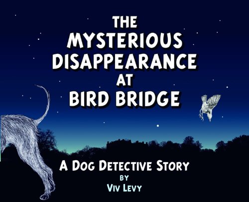 Stock image for Mysterious Disappearance At Bird Bridge: A Dog Detective Story for sale by WorldofBooks