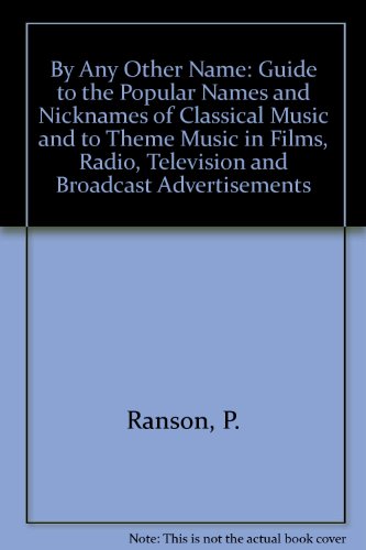By Any Other Name: a Guide to the Popular Names and Nicknames of Classical Music, and to Theme Mu...