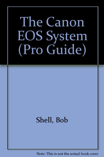 The Canon Eos System (Pro Guide) (9780906447475) by Shell, Bob