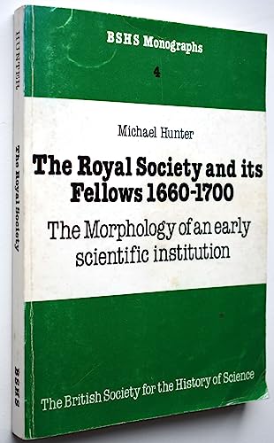 The Royal Society and its fellows, 1660-1700: The morphology of an early scientific institution (BSHS monographs) (9780906450031) by Michael Cyril William Hunter