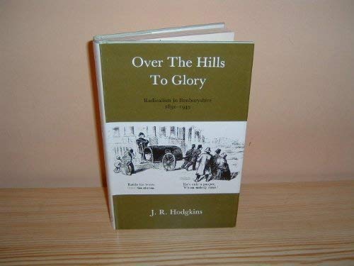 Stock image for Over the Hills to Glory: Radicalism in Banburyshire, 1832-1945 for sale by Amazing Books Pittsburgh