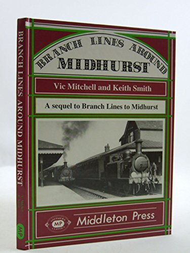 Branch Lines Around Midhurst: A Sequel to Branch Lines to Midhurst (Branch Line Albums) (9780906520499) by Vic Mitchell & Keith Smith: