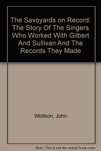 Beispielbild fr The Savoyards on Record: The Story Of The Singers Who Worked With Gilbert And Sullivan And The Records They Made zum Verkauf von Reuseabook