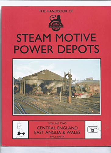 Handbook of British Railways Steam Motive Power Depots: Central England, East Anglia and Wales. V...