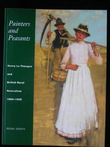 Painters and Peasants: Henry La Thangue and British Rural Naturalism 1880-1905 (9780906585313) by Adrian Jenkins