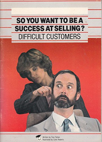 SO YOU WANT TO BE A SUCCESS AT SELLING? - Difficult Customers