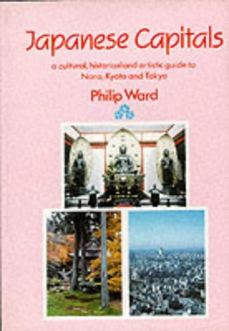 Japanese Capitals: A Cultural, Historical and Artistic Guide to Nara, Kyoto and Tokyo, Successive...