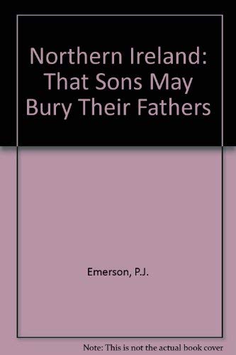 Beispielbild fr Northern Ireland: 'That Sons May Bury Their Fathers' zum Verkauf von Tall Stories BA