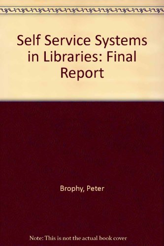 Self Service Systems in Libraries: Final Report (9780906694954) by Peter Etc. Brophy