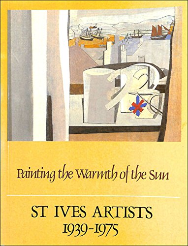 Stock image for Painting the Warmth of the Sun: St. Ives Artists, 1939-75 for sale by WorldofBooks