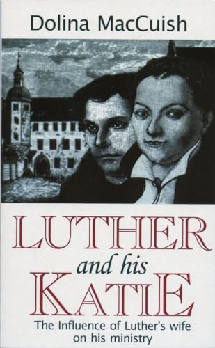 Luther and His Katie The Influence of Luther's Wife on his Ministry