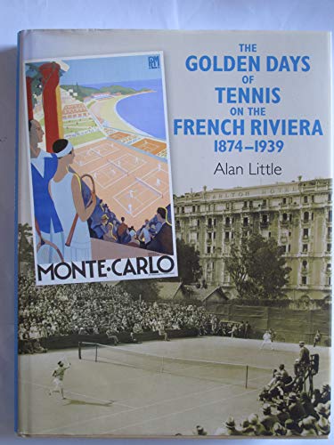 The Golden Days of Tennis on the French Riviera 1874-1939 - Alan Little