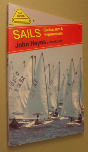 Beispielbild fr Sails: Choice, Trim and Improvement (Sail to Win) [Sep 01, 1987] Heyes, John zum Verkauf von Sperry Books