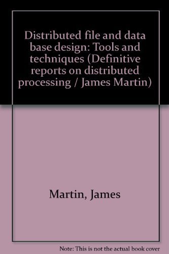 Distributed file and data base design: Tools and techniques : report no. 3 in the series of definitive reports on distributed processing (9780906774038) by Martin, James