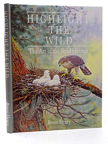 HIGHLIGHT THE WILD: THE ART OF THE REID HENRYS (9780906814017) by B.] Henrys,R.[Henry