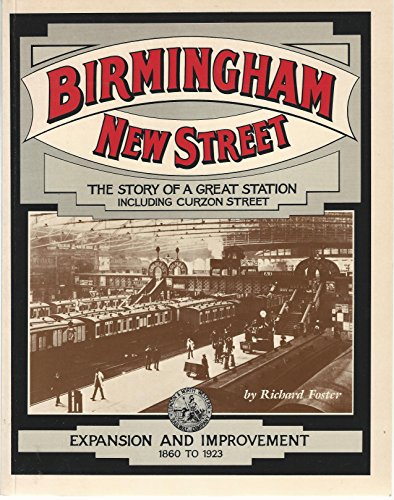 Birmingham New Street - the Story of a Great Station (Including Curzon Street Station): Expansion and Improvement - 1860-1923 (9780906867792) by Foster, Richard