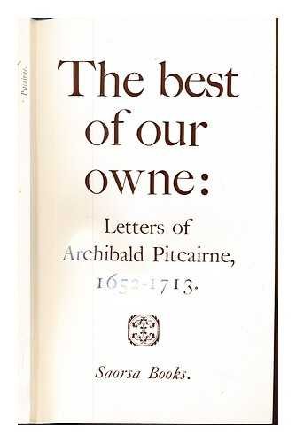 The Best Of Out Owne: Letters Of Archilbald Pitcairne, 1652-1713