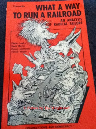 Stock image for What a Way to Run a Railroad: An Analysis of Radical Failure (Organizations and Democracy Series No.1) for sale by The Mill Bookshop