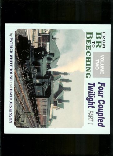 Imagen de archivo de From British Rail to Beeching: Four Coupled Twilight v.2: Part 1 a la venta por WorldofBooks