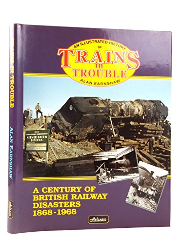 An Illustrated History of Trains in Trouble: A Century of British Railway Disasters 1868-1968 (9780906899694) by Alan Earnshaw