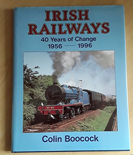 IRISH RAILWAYS. 40 Years Of Change 1956 - 1996.