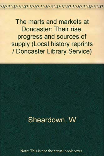 Stock image for The Marts and Markets, At Doncaster: Their Rise, Progress and Sources of Supply. for sale by Little Owl Books