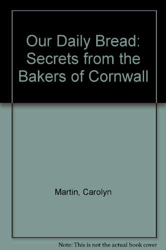 Our Daily Bread: Secrets from the Bakers of Cornwall (9780907018995) by Carolyn Martin