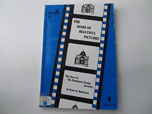 Stock image for The Home of Beautiful Pictures, The: Story of the Playhouse Cinema, Beverley ( SIGNED ) for sale by Anthony Vickers Bookdealer PBFA